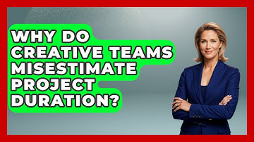 Why Do Creative Teams Misestimate Project Duration? - Directing Creative Success