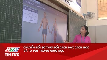 CHUYỂN ĐỔI SỐ THAY ĐỔI CÁCH DẠY, CÁCH HỌC VÀ TƯ DUY TRONG GIÁO DỤC| HTV TIN TỨC