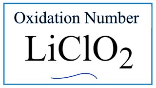 How to find the Oxidation Number for Cl in LiClO2     (Lithium chlorite )
