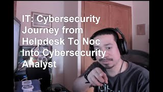 IT: Cybersecurity Journey from Helpdesk To Noc Into Cybersecurity Analyst