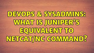 DevOps & SysAdmins: What is Juniper's equivalent to netcat/nc command? (3 Solutions!!) Profile