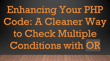 Enhancing Your PHP Code: A Cleaner Way to Check Multiple Conditions with OR