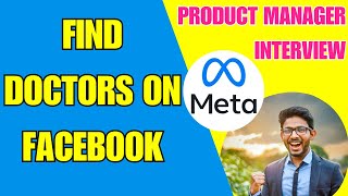 FIND DOCTORS ON FACEBOOK - Meta Product Manager Interview - Product Design Framework