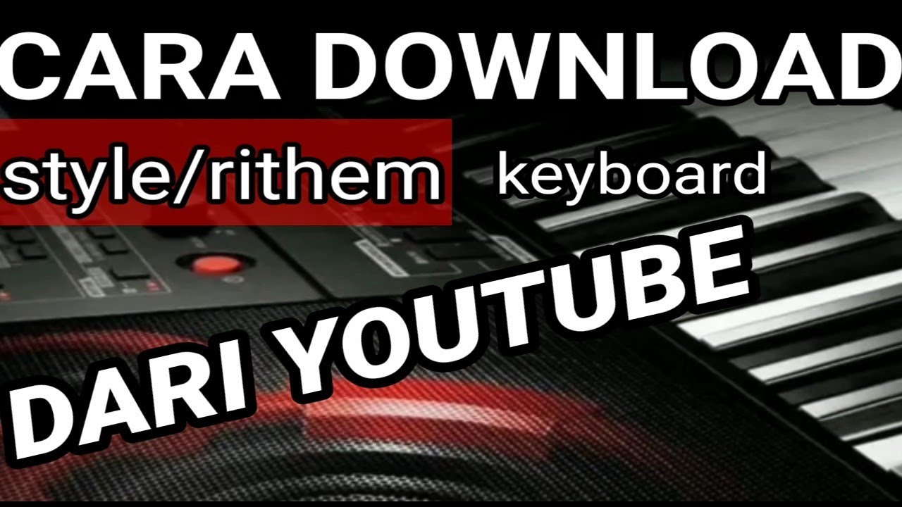 CARA DOWNLOAD STYLE/ RITHEM KEYBOARD ORGAN TUNGGAL DARI YOUTUBE,,