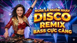 Disco Sôi Động Bass Cực Căng 🔊 Nghe Là Muốn Nhảy - Top Hit Disco Remix 2026 Chọn Lọc