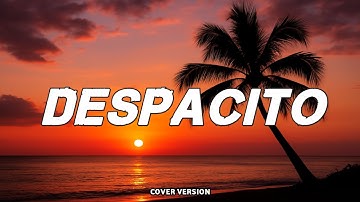 Luis Fonsi - Despacito (Letra/Lyrics) ft. Daddy Yankee | Cover Version