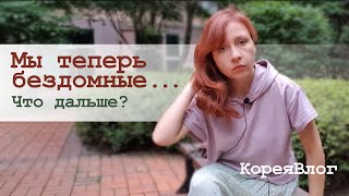 ОСТАЛИСЬ БЕЗ ДОМА... Что дальше? [Влог Корея]