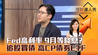 【理財達人秀】Fed高利率 9月等降息？ 追股買債 高CP債券ETF ｜李兆華、股乾爹 2024.05.22 part5