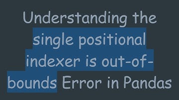 Understanding the single positional indexer is out-of-bounds Error in Pandas