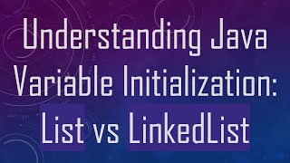 Understanding Java Variable Initialization: List vs LinkedList