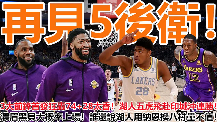 再见5后卫！3大前锋首发狂轰74+28太香！湖人五虎飞赴印城冲连胜！浓眉黑贝大概率上场！谁还说湖人用纳恩换八村垒不值！ - 天天要闻