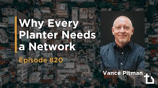 New Churches Ep. 820: Why Every Planter Needs a Network (Vance Pitman, Jeff Medders, Aaron Cavin)
