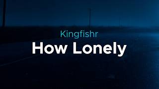Kingfishr - How Lonely | lyrics