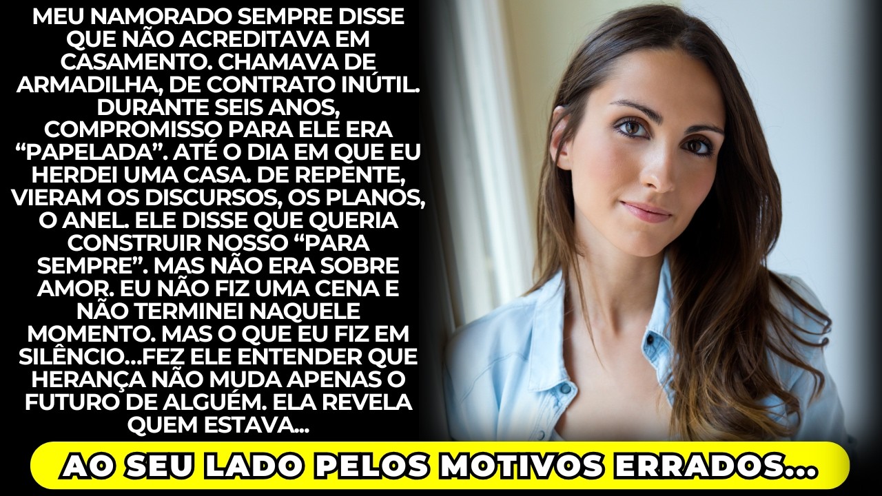 Meu namorado dizia que não acreditava em casamento, até eu herdar uma casa...