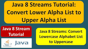 Java 8 Streams Tutorial: Convert Lower Alpha List to Upper Alpha List | Streams in Java 8