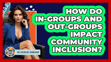 How Do In-groups And Out-groups Impact Community Inclusion? - The Sociology Workshop