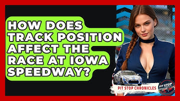 How Does Track Position Affect The Race At Iowa Speedway? - Pit Stop Chronicles