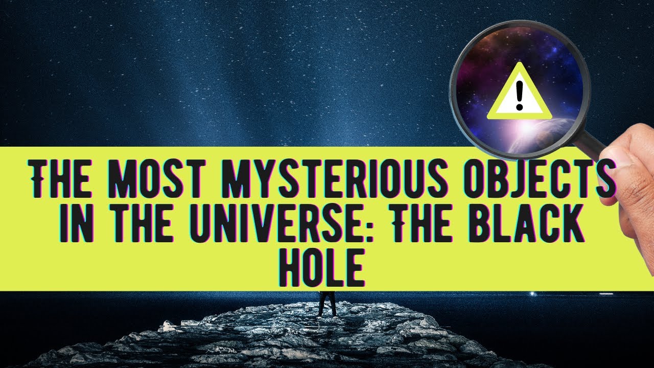 The Most Mysterious Objects in the Universe: The Black Hole - YouTube