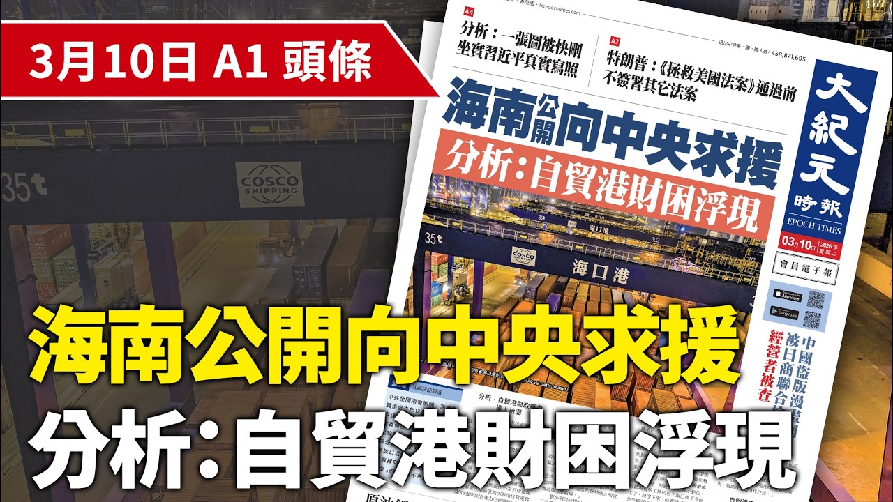 【大紀元A1頭條】3月10日 推薦新聞|海南公開向中央求援 分析：自貿港財困浮現 | #香港大紀元新唐人聯合新聞頻道