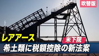 〈吹替版〉米下院 希土類に税額控除の新法案提出