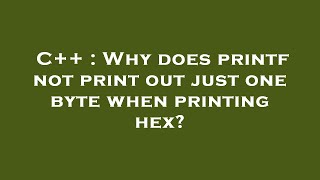 C++ : Why does printf not print out just one byte when printing hex? Content