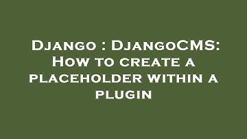Django : DjangoCMS: How to create a placeholder within a plugin