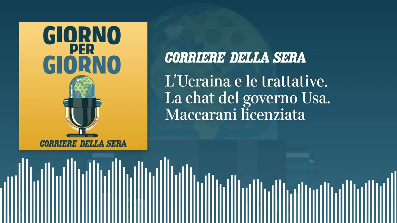 L’Ucraina e le trattative. La chat del governo Usa. Maccarani licenziata