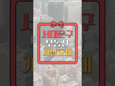 서울 서대문구 개발호재 총정리! 앞으로 어떻게 바뀔까?