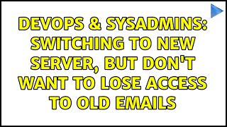 DevOps & SysAdmins: Switching to new server, but don't want to lose access to old emails Wealth