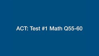 ACT: Math Problems 55-60 on Practice Test #1, pg. 64-71. Created by Renato Spacek