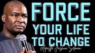 Force YOUR LIFE TO CHANGE - APOSTLE JOSHUA SELMAN 