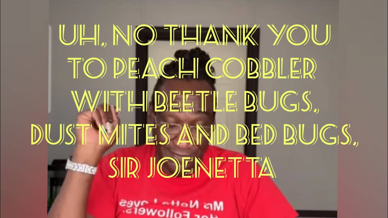 Big JoeNetta what's up with them beetle bugs and dust mites 