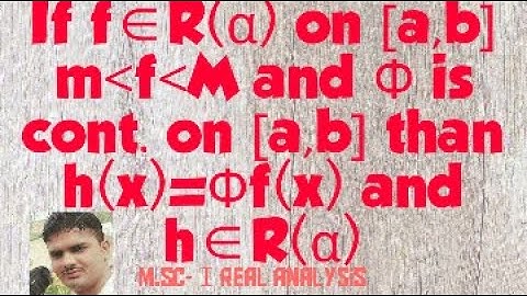 (M.sc-Ⅰ)If f∈R(α) on [a,b]  m~f~M and Φ is cont. on [a,b] than h(x)=Φf(x) and h∈R(α)
