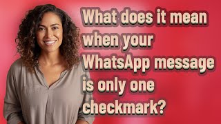 What does it mean when your WhatsApp message is only one checkmark?