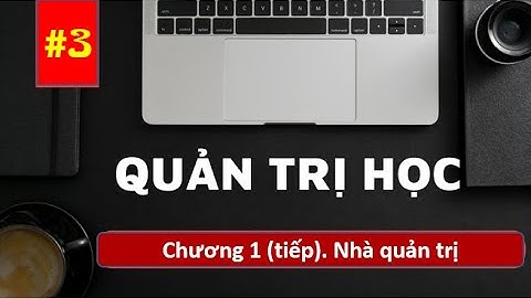 QUẢN TRỊ HỌC | Chương 1.P3. Nhà quản trị