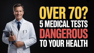 Over 70? These 5 Medical Tests Can Do More Harm Than Good! | Senior Health Risks