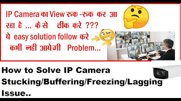 How to Solve IP camera Buffering / Lagging issue | stuck/freezing Video Problem| jerking Problem