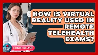 How Is Virtual Reality Used In Remote Telehealth Exams? - Telehealth Care Expert