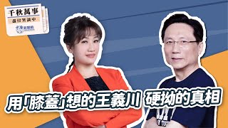 【千秋萬事】用「膝蓋」想的王義川 硬拗的真相｜桃園市議員 詹江村｜王淺秋｜6.3.24