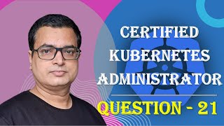 Kubernetes CKA Exam .. Question - 21 .. Score good marks in CKA Exam .. #kubenetes #CKA @AlokKumar