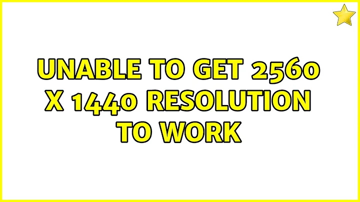 Unable to get 2560 X 1440 resolution to work (2 Solutions!!)