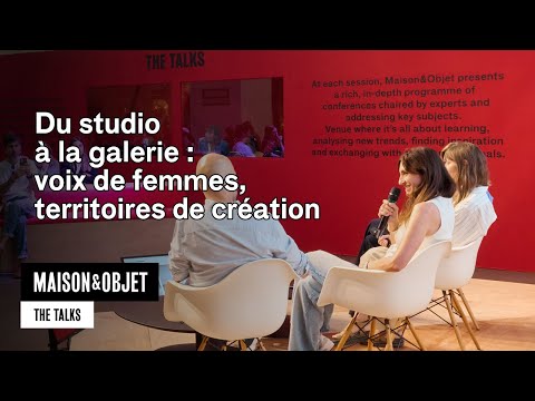 Du studio à la galerie : voix de femmes, territoires de création - Maison&Objet Paris – The Talks