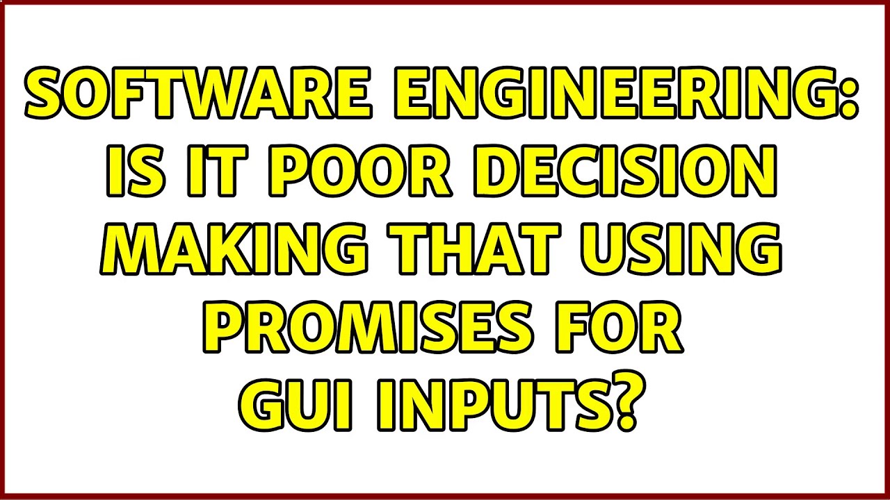 Software Engineering: Is it poor decision making that using promises for GUI inputs?