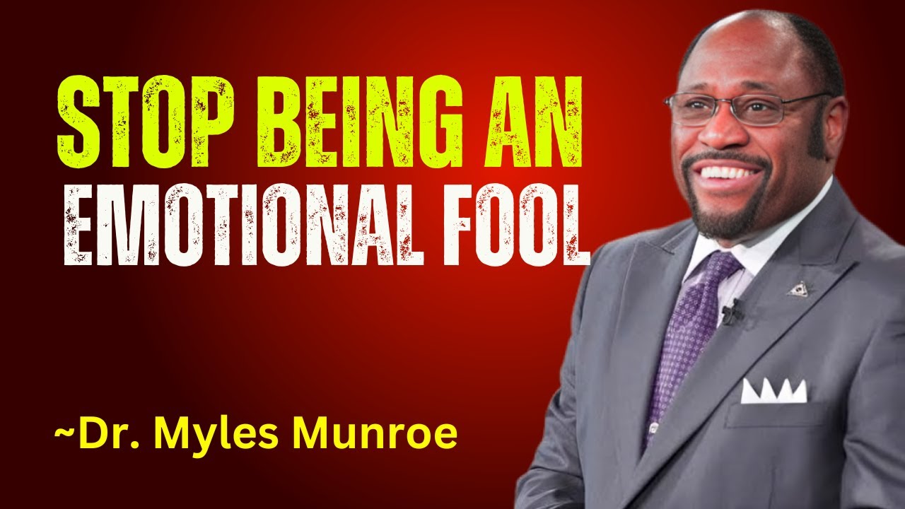 STOP BEING AN EMOTIONAL FOOL || Dr. Myles Munroe Best Advice
