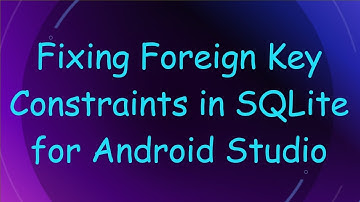 Fixing Foreign Key Constraints in SQLite for Android Studio
