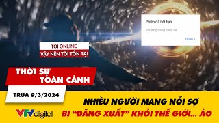 Thời sự toàn cảnh trưa 9\/3: Nhiều người mang nỗi sợ bị “đăng xuất” khỏi thế giới… ảo | VTV24