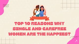 TOP 10 Reasons Why Single And Carefree Women Are The Happiest