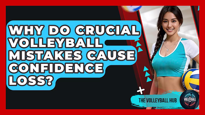 Why Do Crucial Volleyball Mistakes Cause Confidence Loss? - The Volleyball Hub