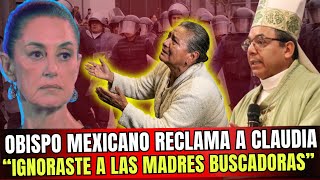 OBISPO MEXICANO RECLAMA A SHEINBAUM QUE LE DIO LA ESPALDA A LAS MADRES BUSCADORAS EN PLENO MUNDIAL