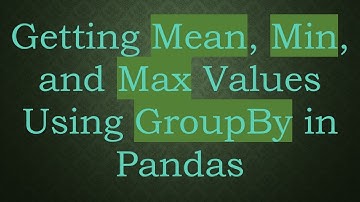 Getting Mean, Min, and Max Values Using GroupBy in Pandas
